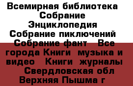 Всемирная библиотека. Собрание. Энциклопедия. Собрание пиключений. Собрание фант - Все города Книги, музыка и видео » Книги, журналы   . Свердловская обл.,Верхняя Пышма г.